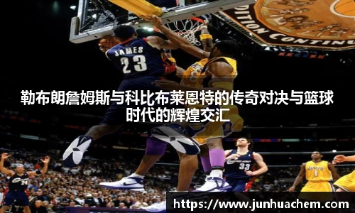 勒布朗詹姆斯与科比布莱恩特的传奇对决与篮球时代的辉煌交汇